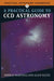 A Practical Guide to CCD Astronomy by Patrick Martinez, Andre DeMers, Andri DeMers