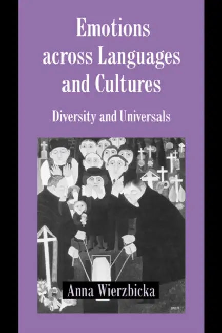 Emotions Across Languages and Cultures: Diversity and Universals by Anna Wierzbicka, Keith Oatley, Antony Manstead