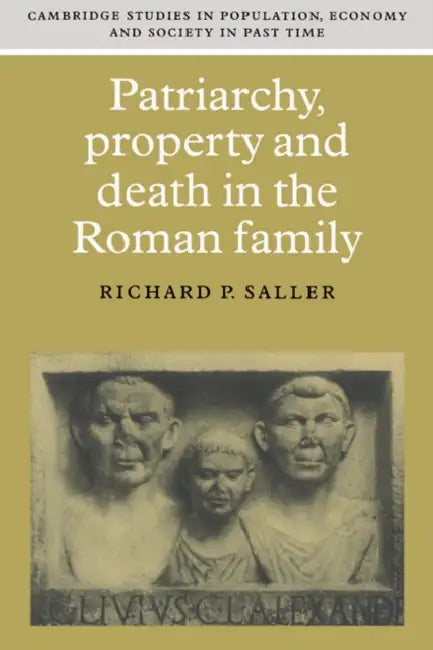 Patriarchy, Property and Death in the Roman Family by Richard P. Saller, Saller Richard P., Richard Smith