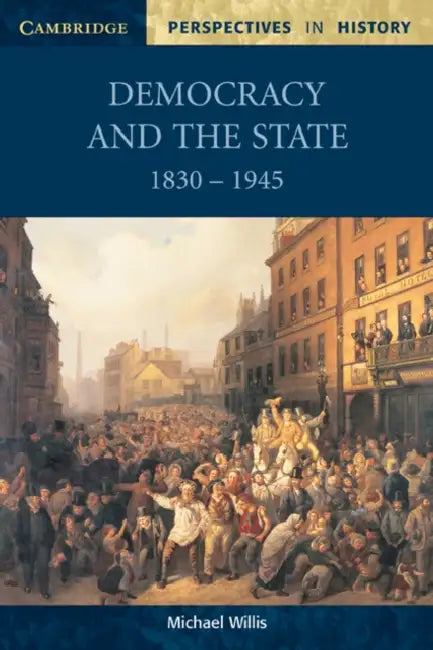 Democracy and the State: 1830-1945 by Michael Willis