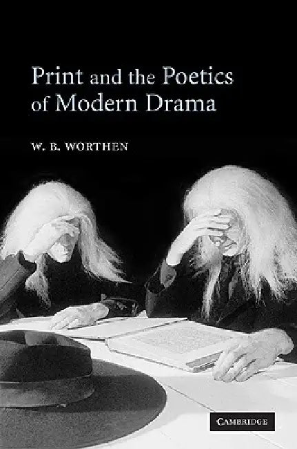 Print and the Poetics of Modern Drama by W. B. Worthen