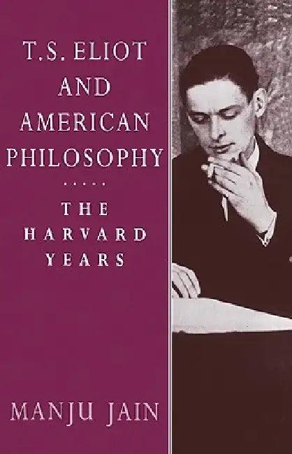 T. S. Eliot and American Philosophy: The Harvard Years by Manju Jain