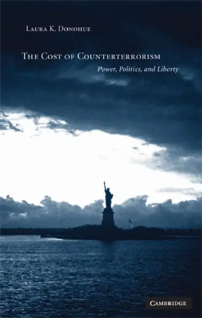 The Cost of Counterterrorism: Power, Politics, and Liberty by Laura K. Donohue
