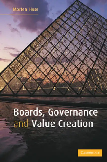 Boards, Governance and Value Creation: The Human Side of Corporate Governance by Morten Huse
