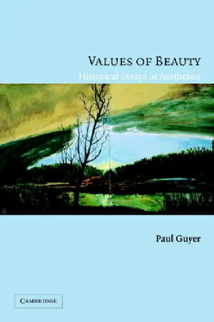 Values of Beauty: Historical Essays in Aesthetics by Paul Guyer