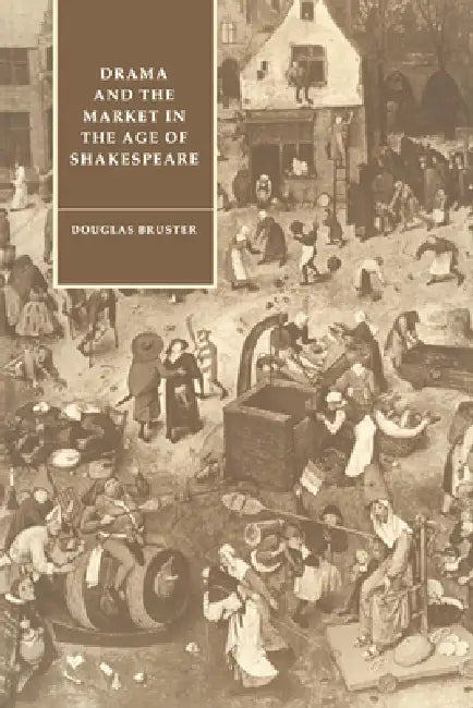 Drama and the Market in the Age of Shakespeare by Douglas Bruster, Stephen Orgel, Anne Barton