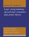 Logic Programming: Operational Semantics and Proof Theory by J. Andrews, James H. Andrews