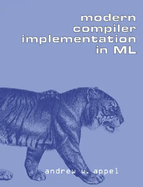 Modern Compiler Implementation in ML by Andrew W. Appel, Appel Andrew W.