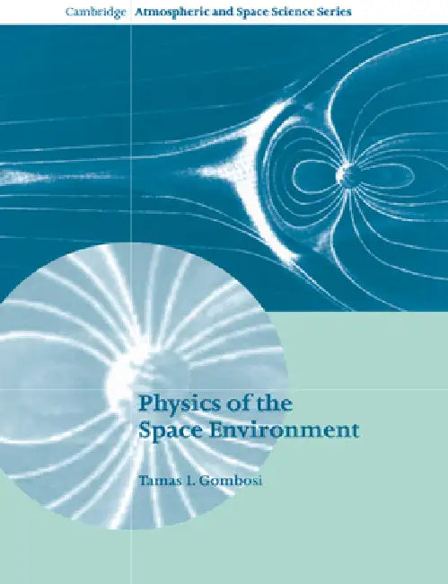 Physics of the Space Environment by Tamas I. Gombosi, Alexander J. Dessler, John T. Houghton