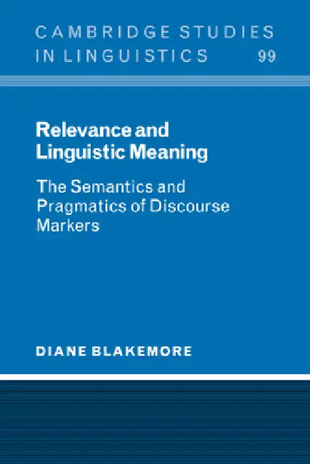 Relevance and Linguistic Meaning: The Semantics and Pragmatics of Discourse Markers by Diane Blakemore, S. R. Anderson, J. Bresnan