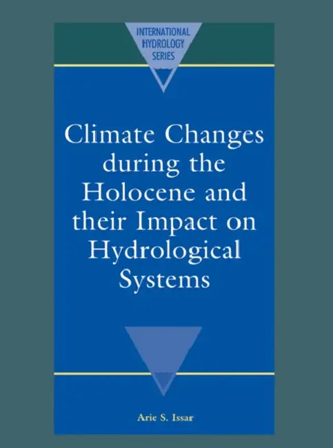 Climate Changes During the Holocene and Their Impact on Hydrological Systems by Arie S. Issar, A. Issar
