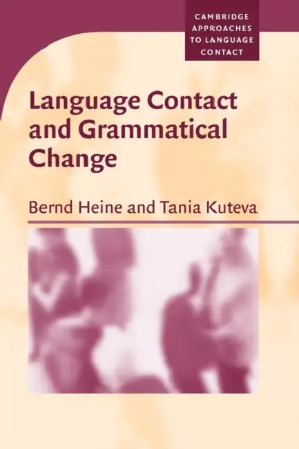 Language Contact and Grammatical Change by Bernd Heine, Tania Kuteva, Salikoko S. Mufwene