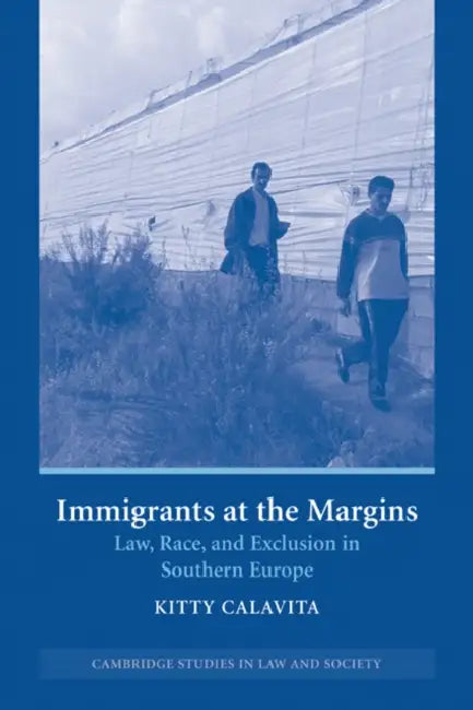 Immigrants at the Margins: Law, Race, and Exclusion in Southern Europe by Kitty Calavita, Calavita Kitty, Chris Arup