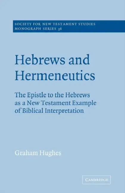 Hebrews and Hermeneutics: The Epistle to the Hebrews as a New Testament Example of Biblical Interpretation by Graham Hughes, John Court