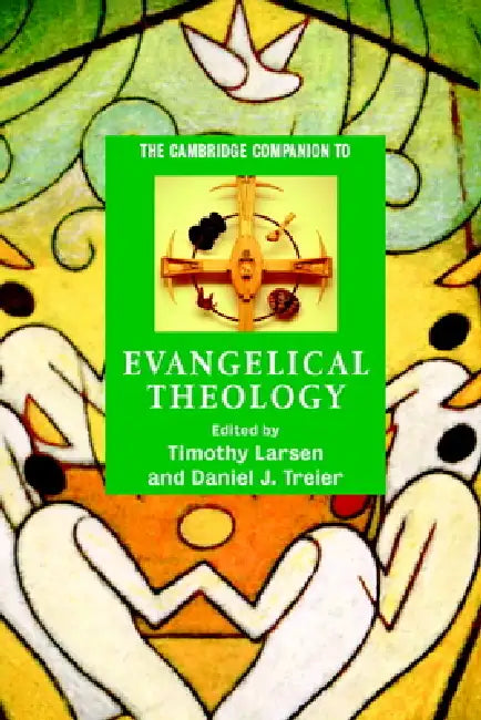 The Cambridge Companion to Evangelical Theology by Timothy Larsen, Daniel J. Treier