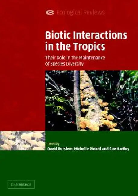 Biotic Interactions in the Tropics: Their Role in the Maintenance of Species Diversity by David Burslem, Michelle Pinard, Sue Hartley