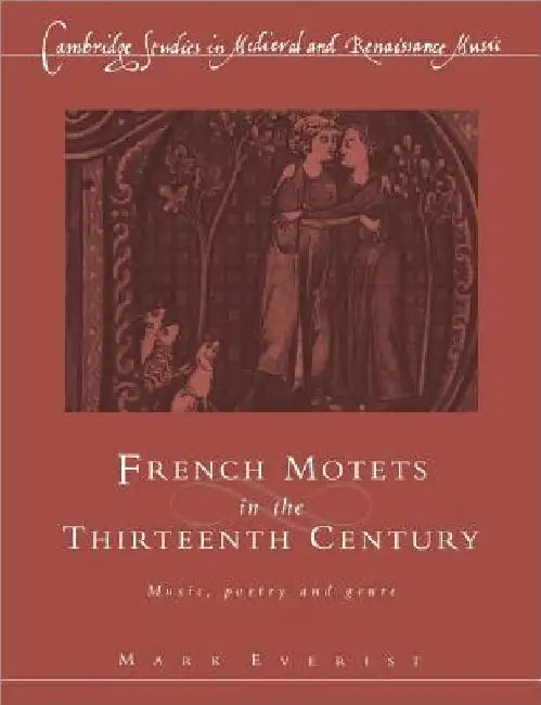 French Motets in the Thirteenth Century: Music, Poetry and Genre by Mark Everist