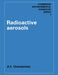 Radioactive Aerosols by A. C. Chamberlain, Chamberlain A. C., Arvind Varma