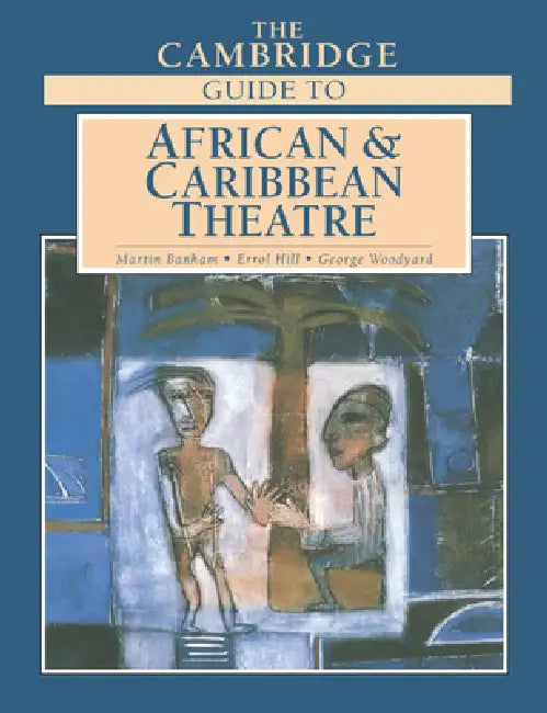 The Cambridge Guide to African and Caribbean Theatre by Martin Banham, Errol Hill, George Woodyard