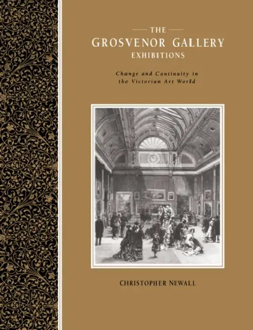 The Grosvenor Gallery Exhibitions: Change and Continuity in the Victorian Art World by Christopher Newall, Francis Haskell, Nicholas Penny