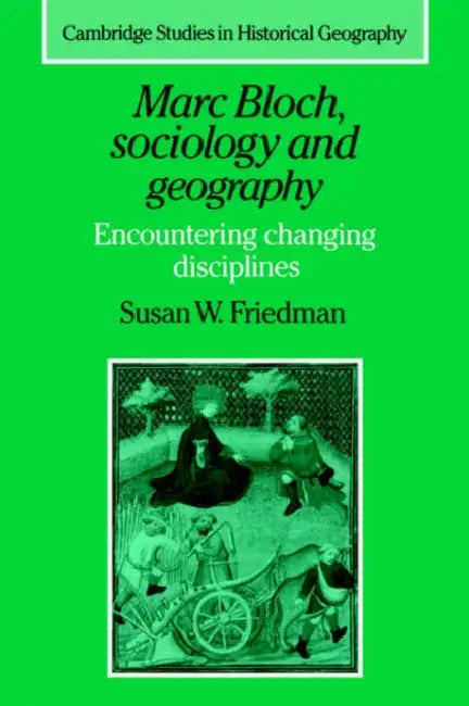 Marc Bloch, Sociology and Geography: Encountering Changing Disciplines by Susan W. Friedman, Alan R. H. Baker, Richard Dennis