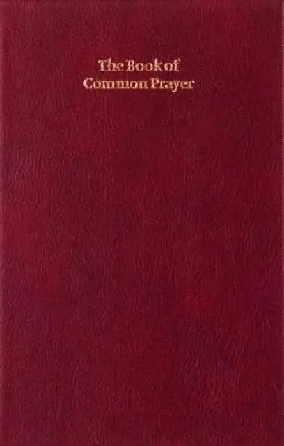 The Book of Common Prayer: And Administration of the Sacraments and Other Rites and Ceremonies of Th Echurch According to the Use of the Church o by Cambridge University Press