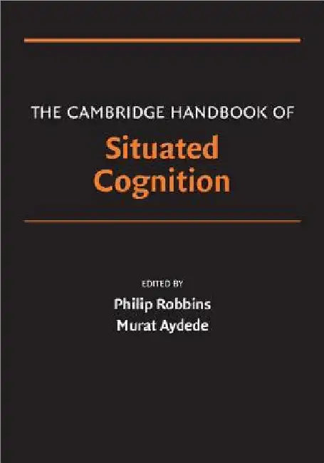 The Cambridge Handbook of Situated Cognition by Philip Robbins