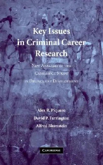 Key Issues in Criminal Career Research by Alex R. Piquero, David P. Farrington, Alfred Blumstein