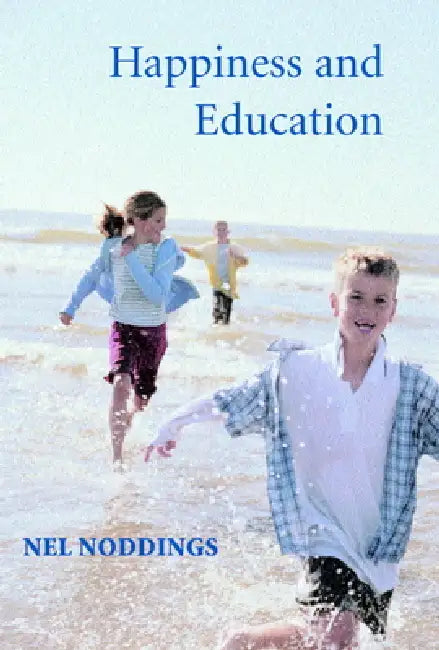 Happiness and Education by Nel Noddings, Noddings Nel