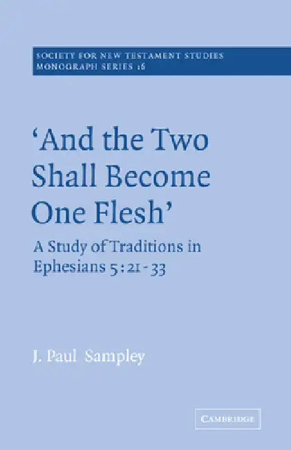 'And the Two Shall Become One Flesh': A Study of Traditions in Ephesians 5: 21-33 by J. Paul Sampley, John Court