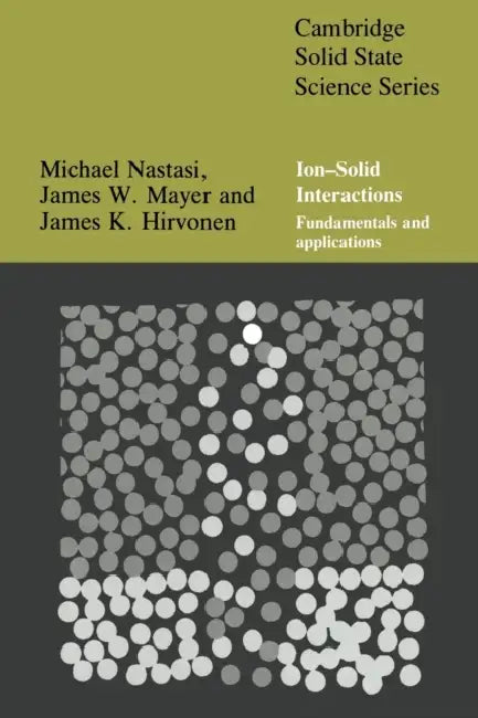Ion-Solid Interactions: Fundamentals and Applications by Michael Nastasi, James Mayer, James K. Hirvonen