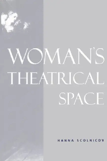 Woman's Theatrical Space by Hanna Scolnicov, Scolnicov Hanna