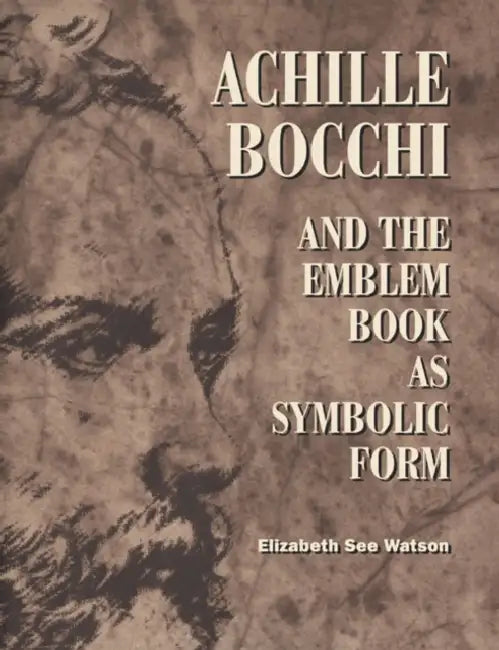 Achille Bocchi and the Emblem Book as Symbolic Form by Elizabeth See Watson