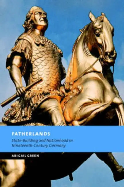 Fatherlands: State-Building and Nationhood in Nineteenth-Century Germany by Abigail Green, Peter Baldwin, Christopher Clark