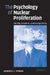 The Psychology of Nuclear Proliferation: Identity, Emotions and Foreign Policy by Jacques E. C. Hymans