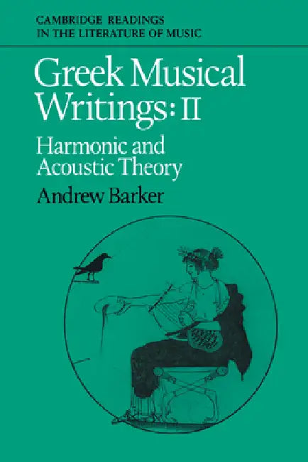Greek Musical Writings: Volume 2, Harmonic and Acoustic Theory by John Stevens, Peter Le Huray, Andrew Barker
