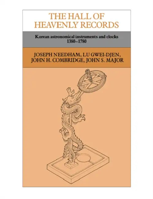 The Hall of Heavenly Records: Korean Astronomical Instruments and Clocks, 1380 1780 by Lu Gwei-Djen, John H. Combridge, John S. Major