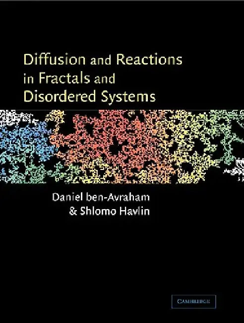 Diffusion and Reactions in Fractals and Disordered Systems by Daniel Ben-Avraham, Shlomo Havlin, Ben-Avraham Daniel