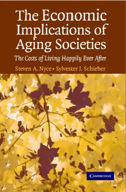 The Economic Implications of Aging Societies by Steven A. Nyce, Sylvester J. Schieber