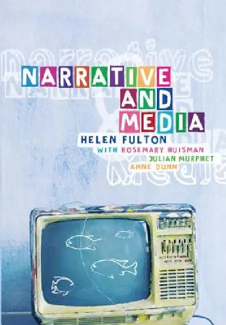 Narrative and Media by Helen Fulton, Rosemary Huisman, Julian Murphet