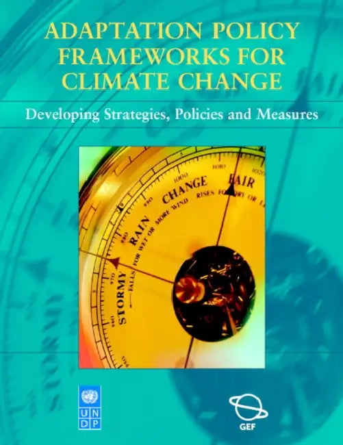 Adaptation Policy Frameworks for Climate Change: Developing Strategies, Policies and Measures by Ian Burton, Eizabeth Malone, Saleemul Huq