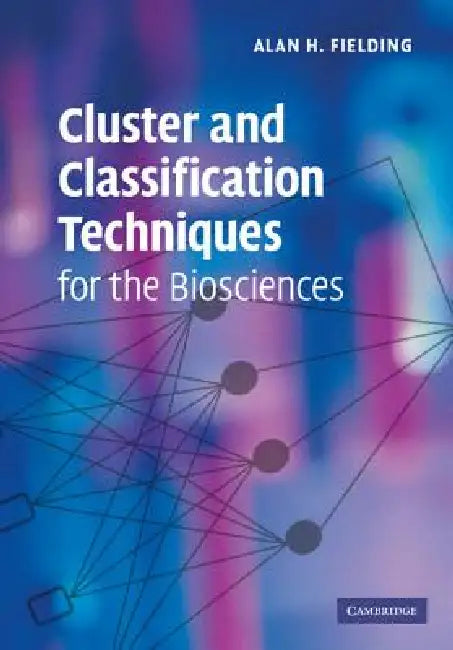 Cluster and Classification Techniques for the Biosciences by Alan H. Fielding