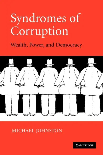 Syndromes of Corruption: Wealth, Power, and Democracy by Michael Johnston