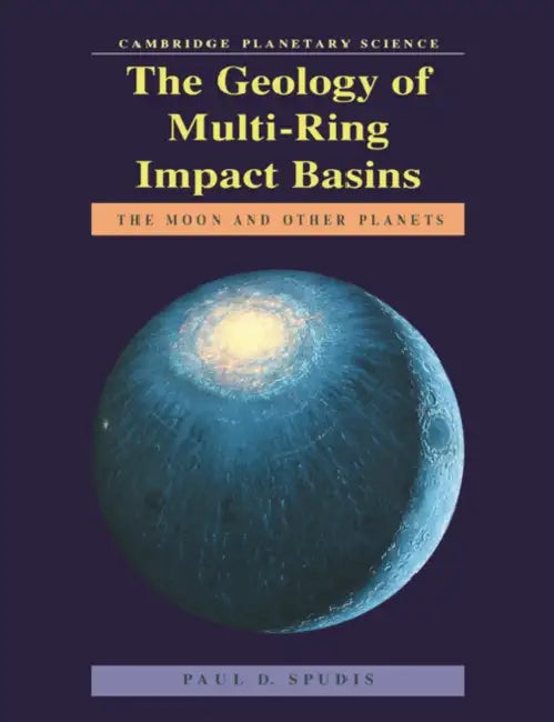 The Geology of Multi-Ring Impact Basins: The Moon and Other Planets by Paul D. Spudis
