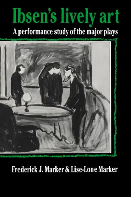 Ibsen's Lively Art: A Performance Study of the Major Plays by Frederick J. Marker, Lise-Lone Marker, Marker Frederick J.