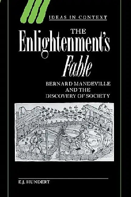 The Enlightenment's Fable: Bernard Mandeville and the Discovery of Society by E. J. Hundert, Quentin Skinner, James Tully
