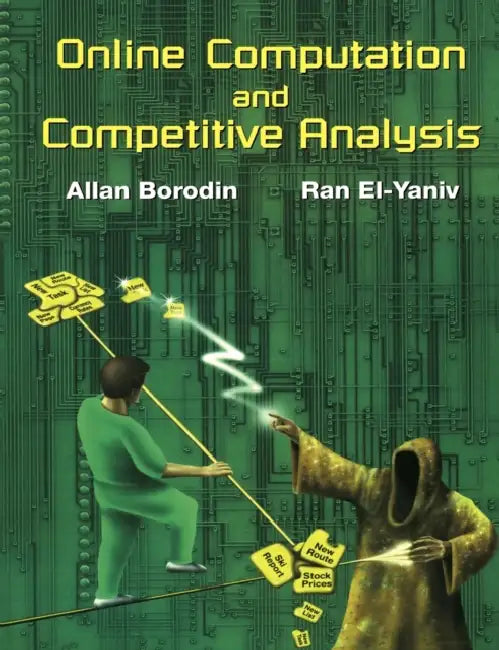 Online Computation and Competitive Analysis by Ran El-Yaniv, Allan Borodin