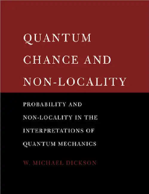 Quantum Chance and Non-Locality: Probability and Non-Locality in the Interpretations of Quantum Mechanics by W. Michael Dickson