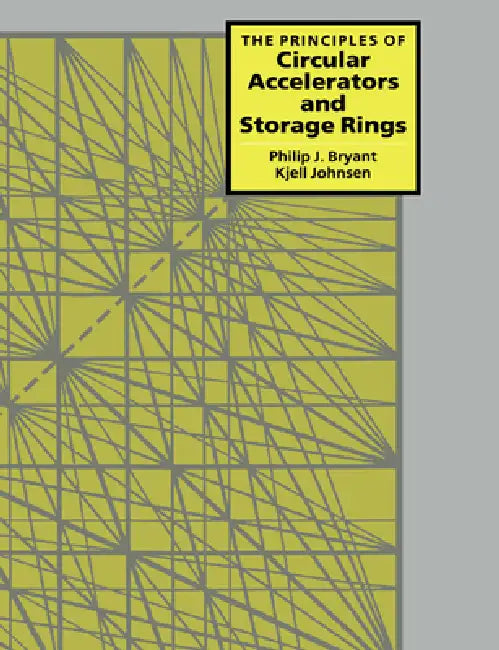 The Principles of Circular Accelerators and Storage Rings by Philip J. Bryant, Kjell Johnsen, Bryant Philip J.