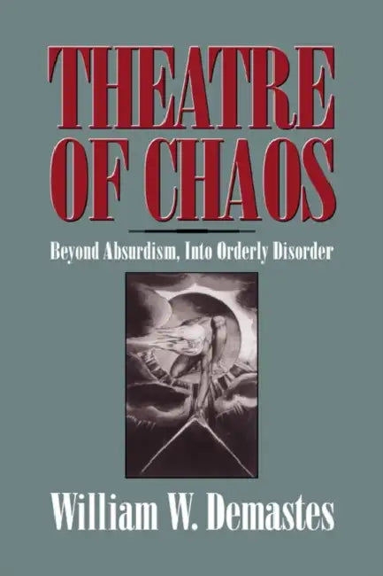Theatre of Chaos: Beyond Absurdism, Into Orderly Disorder by William W. Demastes